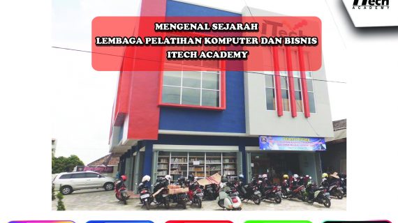Sejarah Lembaga Pelatihan Komputer dan Bisnis ITech Academy