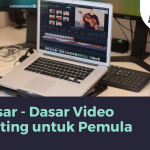Memahami Dasar – Dasar Vidio Editing untuk Pemula