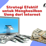 Strategi Efektif untuk Menghasilkan Uang dari Internet