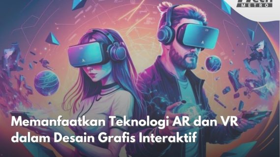 Memanfaatkan Teknologi AR dan VR dalam Desain Grafis Interaktif