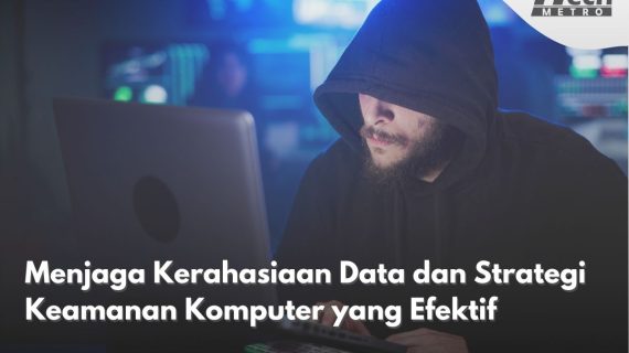 Menjaga Kerahasiaan Data dan Strategi Keamanan Komputer yang Efektif